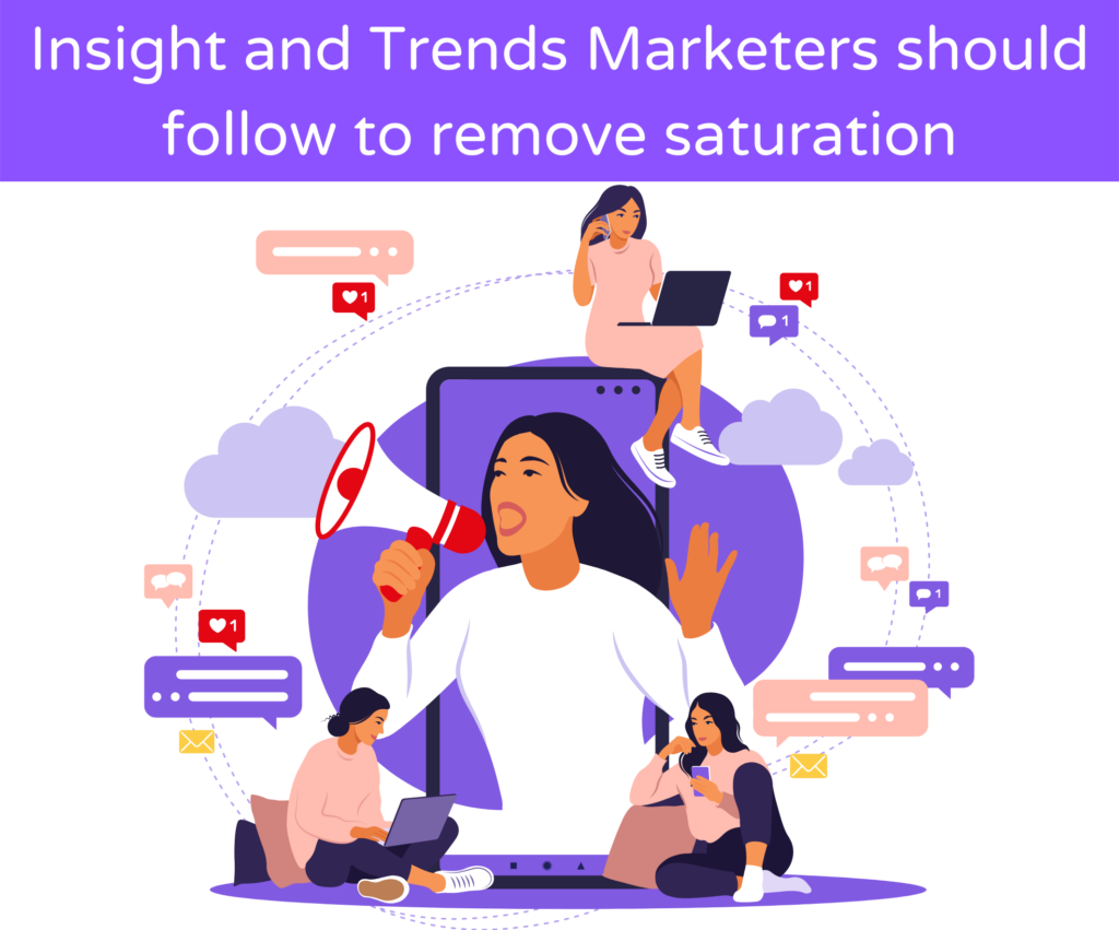Insights and trends marketers should follow to remove saturation