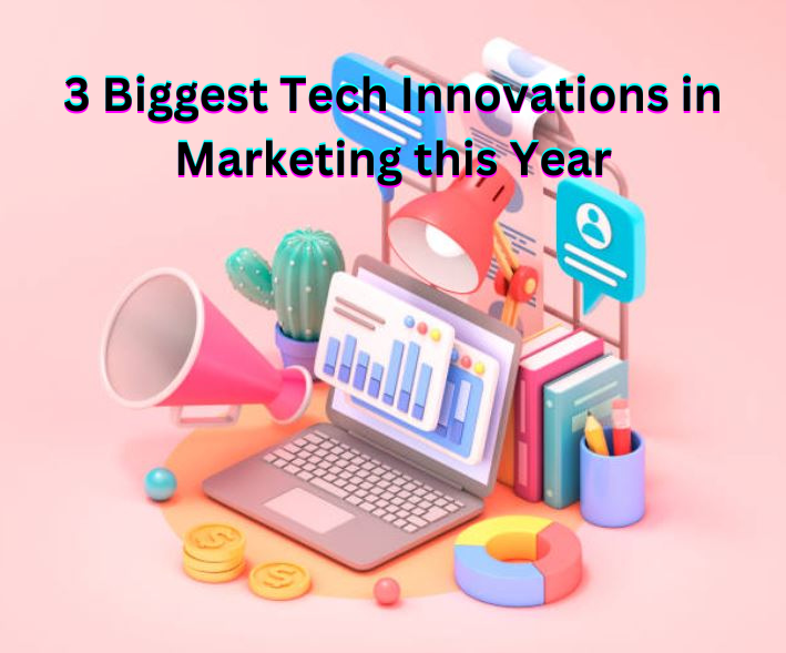 3 Biggest Tech Innovations in Marketing this Year